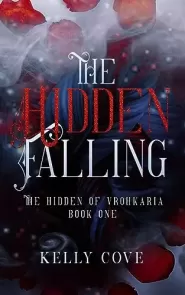 The Hidden Falling (The Hidden of Vrohkaria #1) by Kelly Cove The Hidden Falling (The Hidden of Vrohkaria #1)