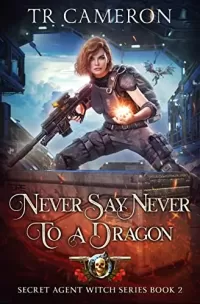 Never Say Never To A Dragon (Secret Agent Witch #2)