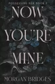Now You're Mine (Possessing Her #2) by Morgan Bridges Now You're Mine (Possessing Her #2)