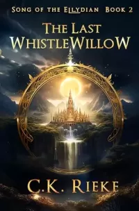 The Last Whistlewillow: An Epic Fantasy Series (Song of the Ellydian #2)