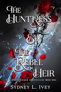The Huntress and the Rebel Heir (The Executioner Chronicles #1)