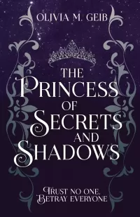 The Princess of Secrets & Shadows: Trust No One, Betray Everyone (The Daughter of Fire & Fury #2)