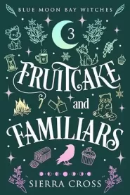 Fruitcake and Familiars (Blue Moon Bay Witches #3)