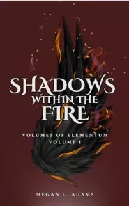 Shadows Within the Fire (Volumes of Elementum #1)