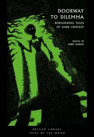 Doorway to Dilemma: Bewildering Tales of Dark Fantasy (British Library Tales of the Weird #9)