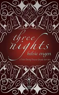 Three Nights: A Twelve Dancing Princesses Retelling (A Seven Kingdoms Faery Tale #2)