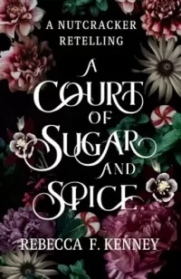 A Court of Sugar and Spice: A Nutcracker Romance Retelling (Wicked Darlings #1)