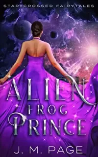 Alien Frog Prince: A Frog Prince Retelling (Star-Crossed Fairytales #0.5)