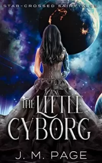 The Little Cyborg: A Little Mermaid Retelling (Star-Crossed Fairytales #5)