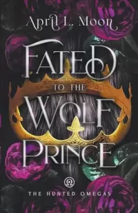 Fated to the Wolf Prince: A Fated Mates Wolf Shifter Paranormal Romance (The Hunted Omegas #1)