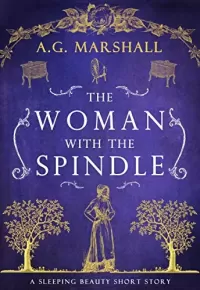 The Woman with the Spindle: A Short Retelling of Sleeping Beauty (Once Upon a Short Story #8)