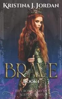 Brave: A Fairy Tale Retelling of Beauty and the Beast (The Crown and the Sceptre #1)