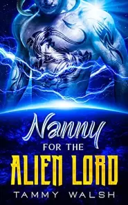 Nanny for the Alien Lord: A Scifi Alien Romance (Alien Recruitment Agency #1) by Tammy Walsh Nanny for the Alien Lord: A Scifi Alien Romance (Alien Recruitment Agency #1)
