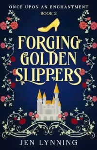 Forging Golden Slippers: A Cinderella Retelling (Once Upon an Enchantment #2)