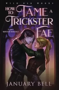 How To Tame A Trickster Fae: A Cozy Monster Fantasy Romance (Wild Oak Woods: Cozy Monster Fantasy Romance #1)