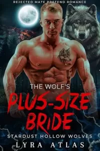 The Wolf’s Plus-Size Bride: Rejected Mate Pretend Romance (Stardust Hollow Wolves #11)