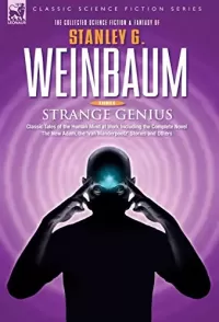 STRANGE GENIUS: Classic Tales of the Human Mind at Work Including the Complete Novel The New Adam, the 'van Manderpootz' Stories and Others (The Collected Science Fiction and Fantasy of Stanley G. Weinbaum #3)