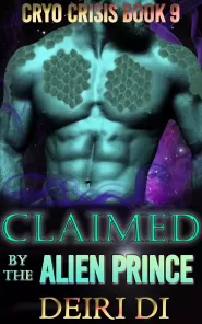 Claimed by the Alien Prince: A Knotty Royal Alien Adventure Romance (Cryo Crisis #9) by Deiri Di Claimed by the Alien Prince: A Knotty Royal Alien Adventure Romance (Cryo Crisis #9)