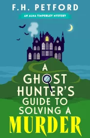 A Ghost Hunter's Guide to Solving a Murder (The Alma Timperley Mystery #1)