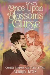Once Upon a Blossom's Curse: A Sweet and Spicy Gaslamp Romantasy (Corset Strings and Cups of Tea #1)