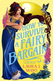 How to Survive a Fairy Bargain: A Laugh-Out-Loud Fairytale What-If (Fairies and Familiars #2)