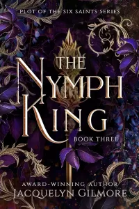 The Nymph King: A Dark Fantasy Romance of War, Fractured Magic, and a Fight for the Crown (The Plot of the Six Saint Series #3)