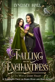 Falling for the Enchantress: A Robin Hood and King Arthur Retelling With a Twist (To Win a Dark Heart #9) by Lyndsey Hall Falling for the Enchantress: A Robin Hood and King Arthur Retelling With a Twist (To Win a Dark Heart #9)