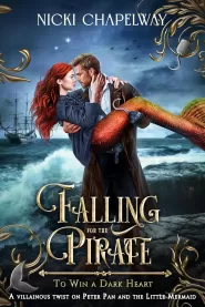 Falling For the Pirate: A Little Mermaid and Peter Pan retelling with a twist (To Win a Dark Heart #5) by Nicki Chapelway Falling For the Pirate: A Little Mermaid and Peter Pan retelling with a twist (To Win a Dark Heart #5)