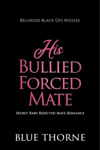 His Bullied Forced Mate: Secret Baby Rejected Mate Romance (Belrose Black Ops Wolves #1)
