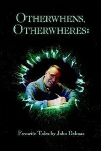 Otherwhens, Otherwheres: Favorite Tales by John Dalmas