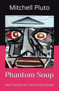 Phantom Soup: Short Stories for the Evicted Citizen