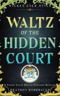 Waltz of the Hidden Court: A Twisted Twelve Dancing Princesses Retelling (Wicked Ever After #12)