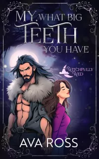My What Big Teeth You Have: A Cozy/Steamy Witchy-Shifter Romance (Witchfully Wed #4)