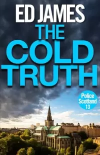 The Cold Truth (Police Scotland Edinburgh Crime Thrillers #13)