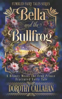 Bella and the Bullfrog: A Beauty Meets the Frog Prince Fractured Fairytale (Fumbled Fairy Tales #1)