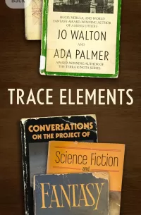 Trace Elements: Conversations on the Project of Science Fiction and Fantasy
