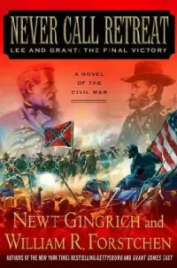Never Call Retreat: Lee and Grant: The Final Victory (Gettysburg / Civil War Trilogy #3)