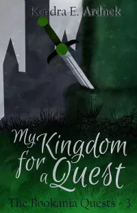 My Kingdom for a Quest: A King Arthur Misadventure (The Bookania Quests #3)