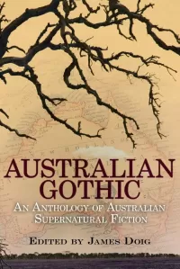 Australian Gothic: An Anthology of Australian Supernatural Fiction: 1867-1939