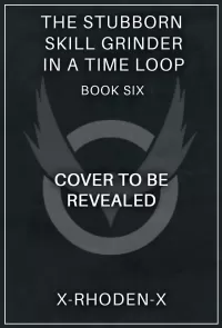 The Stubborn Skill-Grinder In a Time Loop 6 (The Stubborn Skill-Grinder In A Time Loop #6)