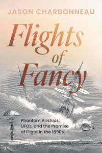 Flights of Fancy: Phantom Airships, UFOs, and the Promise of Flight in the 1890s