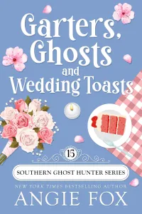 Garters, Ghosts and Wedding Toasts: A Paranormal Cozy Mystery Romance (Southern Ghost Hunter Mysteries #15)