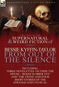 The Collected Supernatural and Weird Fiction of Bessie Kyffin-Taylor