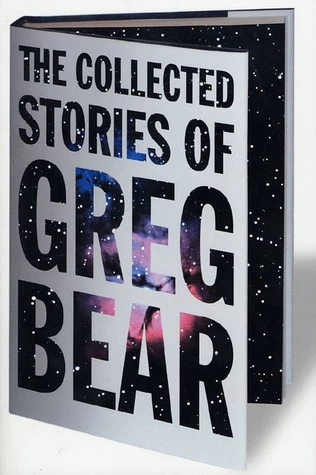 The Collected Stories of Greg Bear by Greg Bear