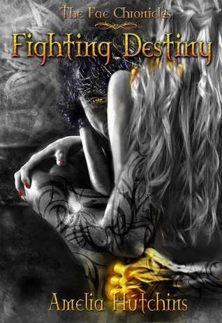 Fighting Destiny (The Fae Chronicles #1) - Amelia Hutchins