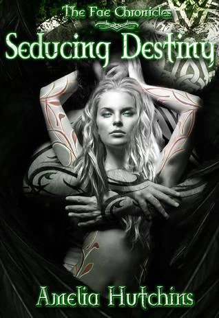 Seducing Destiny (The Fae Chronicles #4) - Amelia Hutchins