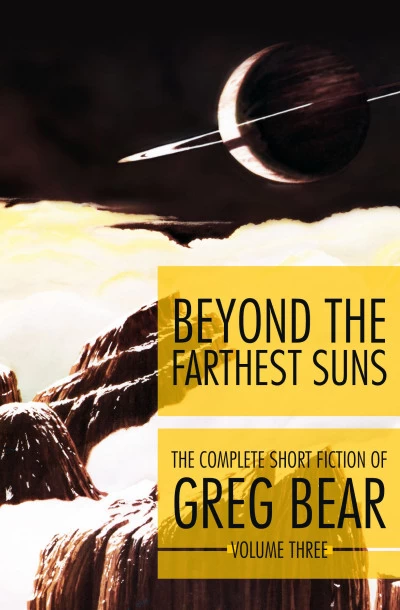 The Complete Short Fiction of Greg Bear, Volume 3: Beyond the Farthest Suns (The Complete Short Fiction of Greg Bear #3) by Greg Bear