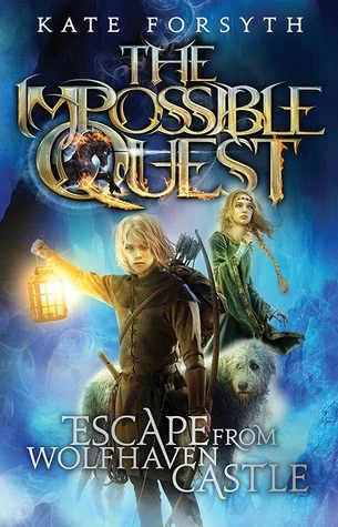Escape from Wolfhaven Castle (The Impossible Quest #1) - Kate Forsyth