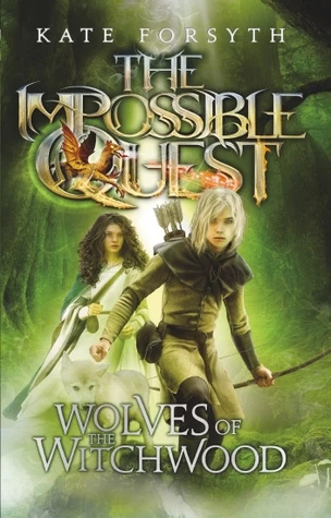 Wolves of the Witchwood (The Impossible Quest #2) - Kate Forsyth