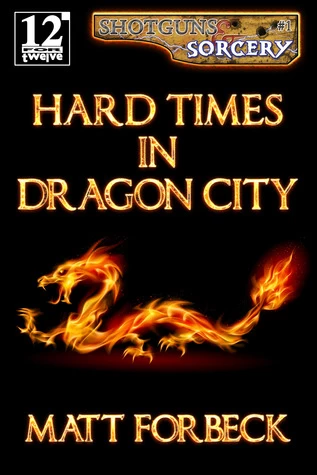 Hard Times in Dragon City (Shotguns & Sorcery #1) by Matt Forbeck